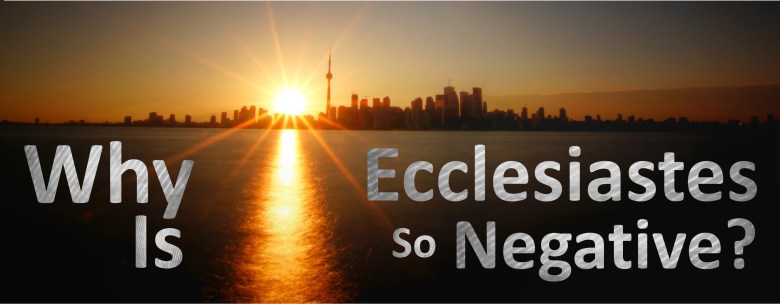 Why Is Ecclesiastes so&nbsp;Negative?